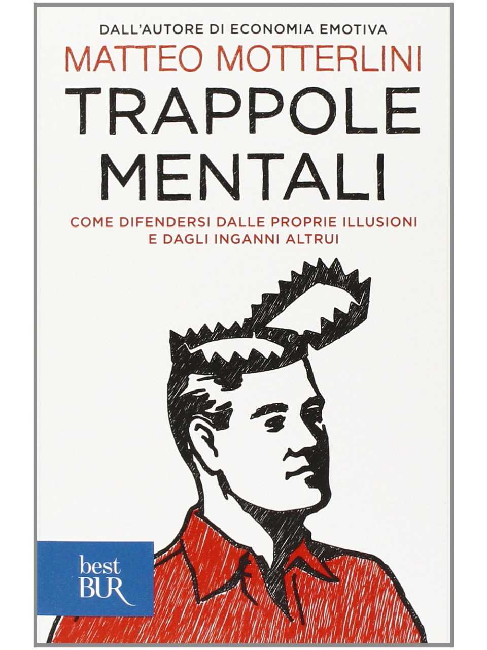 Trappole mentali. Come difendersi dalle proprie illusioni e dagli inganni altrui