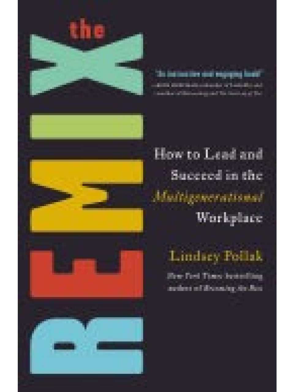 The Remix. How to lead and succeed in the multigenerational workplace