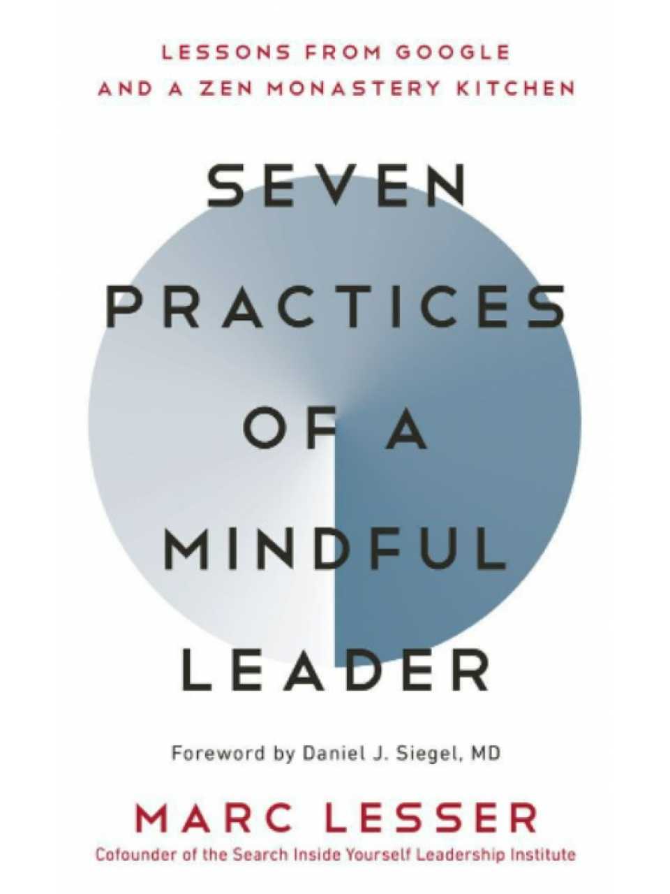 Seven Practices of a Mindful Leader. Lessons from Google and a Zen Monastery Kitchen
