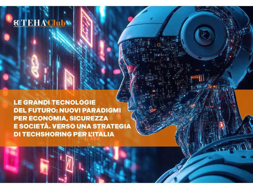 WEBINAR LIVE
Presentazione della ricerca TEHA: “Le grandi tecnologie del futuro: nuovi paradigmi per economia, sicurezza e società. Verso una strategia di techshoring per l'Italia”