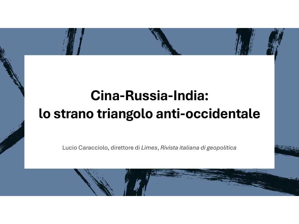 WEBINAR LIVE
Cina-Russia-India: lo strano triangolo antioccidentale e gli impatti su Italia ed Europa